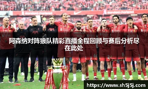 百乐博blb阿森纳对阵狼队精彩直播全程回顾与赛后分析尽在此处